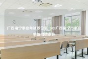 广西南宁事业考试职位表_2023广西南宁市事业单位招聘条件